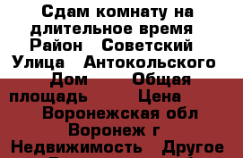 Сдам комнату на длительное время › Район ­ Советский › Улица ­ Антокольского › Дом ­ 8 › Общая площадь ­ 12 › Цена ­ 6 000 - Воронежская обл., Воронеж г. Недвижимость » Другое   . Воронежская обл.